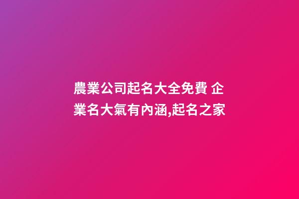 農業公司起名大全免費 企業名大氣有內涵,起名之家-第1張-公司起名-玄機派